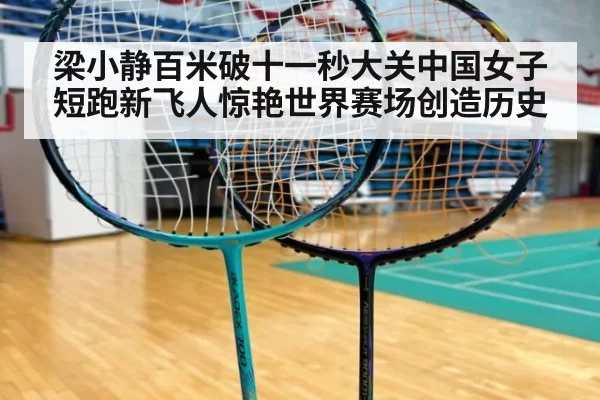 梁小静百米破十一秒大关中国女子短跑新飞人惊艳世界赛场创造历史